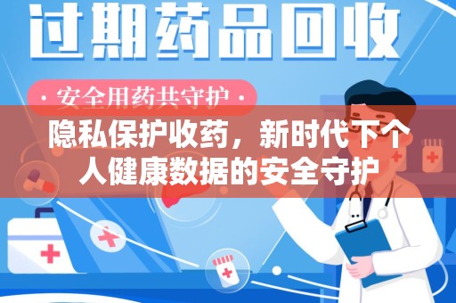 莆田隐私保护收药，新时代下个人健康数据的安全守护