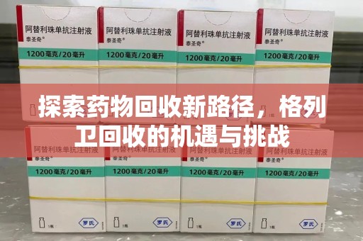 莆田探索药物回收新路径，格列卫回收的机遇与挑战