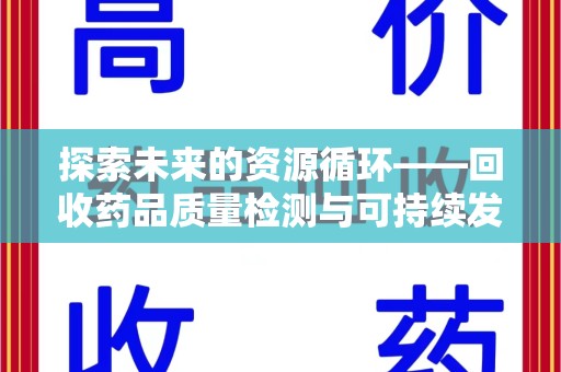 莆田探索未来的资源循环——回收药品质量检测与可持续发展